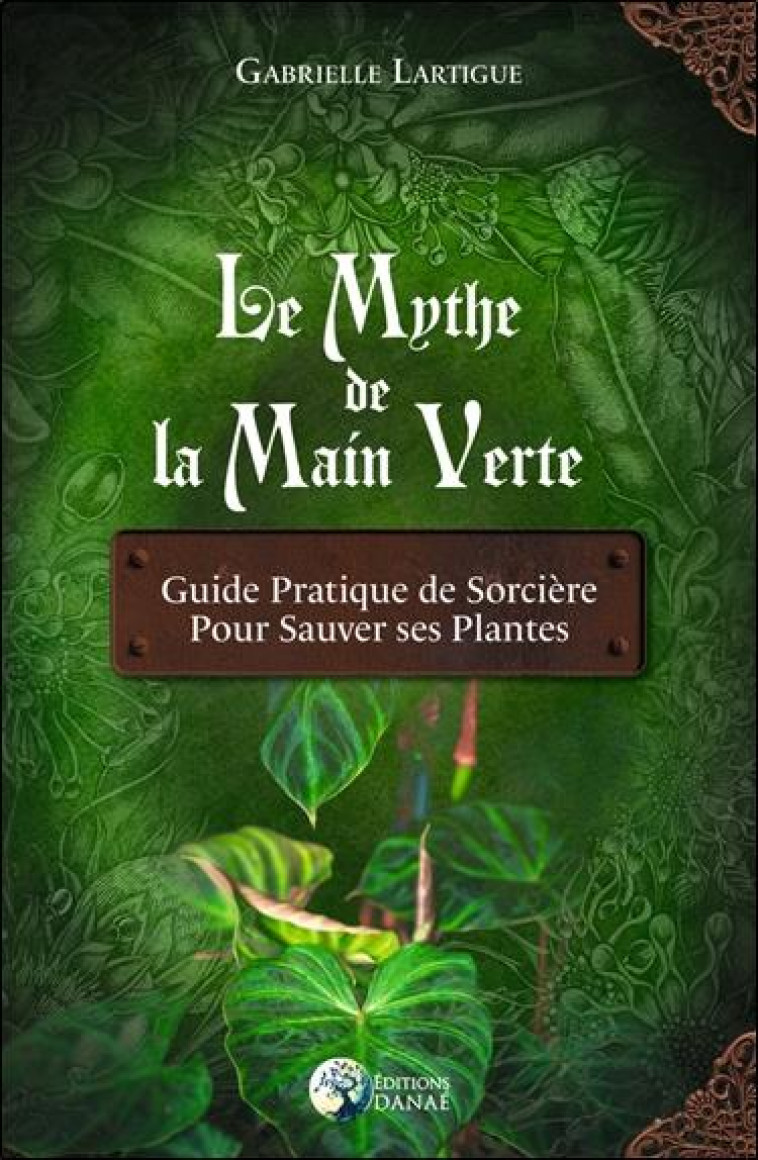 LE MYTHE DE LA MAIN VERTE - GUIDE PRATIQUE DE SORCIERE POUR SAUVER SES PLANTES - LARTIGUE GABRIELLE - DANAE
